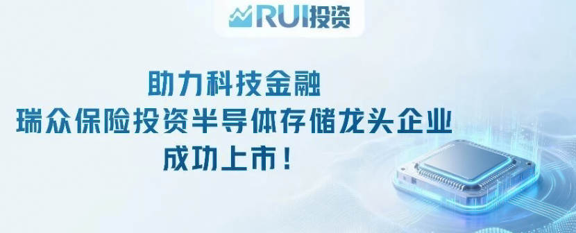 RUI投资｜助力科技金融，瑞众保险投资半导体存储龙头企业成功上市！